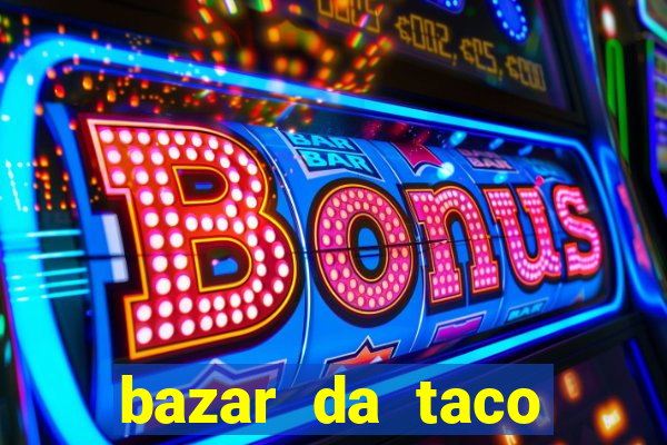 bazar da taco agendamento online